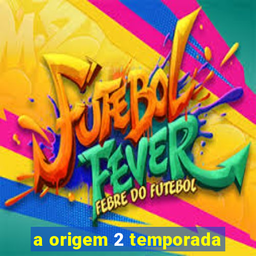 a origem 2 temporada